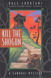 Kill the Shogun: A Samurai Mystery - Dale Furutani