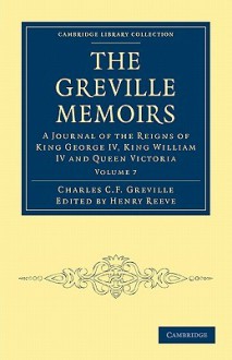 The Greville Memoirs: A Journal of the Reigns of King George IV, King William IV and Queen Victoria -- Volume 7 - Charles Cavendish Fulke Greville, Henry Reeve