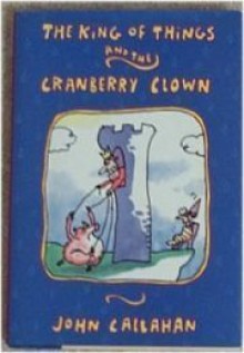 The King of Things and the Cranberry Clown - John Callahan