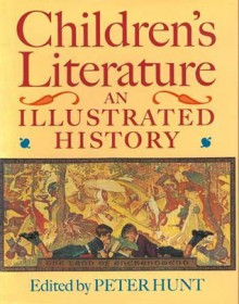 Children's Literature: An Illustrated History - Peter Hunt, Dennis Butts, Ethel L. Heins, Margaret Kinnell, Tony Watkins