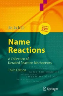 Name Reactions: A Collection of Detailed Reaction Mechanisms - Jie Jack Li