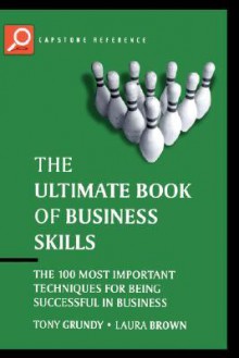 The Ultimate Book of Business Skills: The 100 Most Important Techniques for Being Successful in Business - Laura Brown