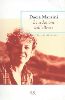 La seduzione dell'altrove - Dacia Maraini