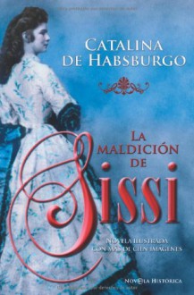 Maldicion de sissi, la (Novela Historica(la Esfera)) (Spanish Edition) - Catalina de Habsburgo