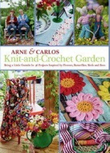 Knit-and-Crochet Garden : Bring a little outside In with 35 projects inspired by flowers, butterflies, birds and bees - Arne Nerjordet, Carlos Zachrison