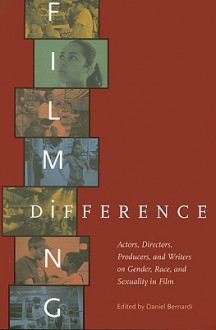 Filming Difference: Actors, Directors, Producers, and Writers on Gender, Race, and Sexuality in Film - Daniel Bernardi