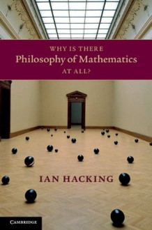 Why Is There Philosophy of Mathematics at All? - Ian Hacking