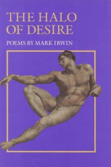 The Halo of Desire - Mark Irwin