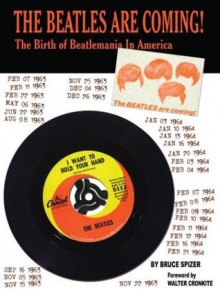 The Beatles Are Coming: The Birth of Beatlemania in America - Bruce Spizer, Walter Cronkite