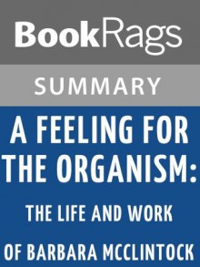 A Feeling for the Organism: The Life and Work of Barbara McClintock by Evelyn Fox Keller l Summary & Study Guide - BookRags