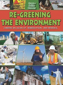 Re-Greening the Environment: Careers in Cleanup, Remediation, and Restoration - Suzy Gazlay