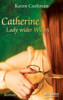 Catherine, Lady Wider Willen[Roman] - Karen Cushman, Bettine Braun