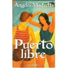 Puerto Libre - Ángeles Mastretta