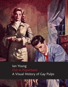 Out in Paperback: A Visual History of Gay Pulps - Ian Young