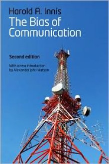 The Bias of Communication, 2nd Edition - Harold A. Innis, Alexander John Watson