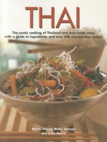 Thai: The Exotic Cooking of Thailand and Asia Made Easy, with a Guide to Ingredients and Over 300 Step-By-Step Recipes - Deh-Ta Hsiung, Becky Johnson, Sallie Morris