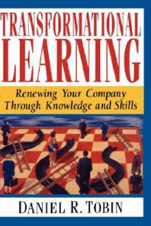 Transformational Learning: Renewing Your Company Through Knowledge and Skills - Daniel R. Tobin