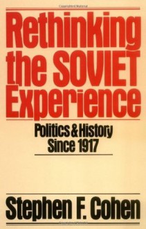 Rethinking the Soviet Experience: Politics and History since 1917 (Galaxy Books) - Stephen F. Cohen