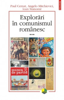 Explorări în comunismul românesc, III - Paul Cernat, Angelo Mitchievici, Ioan Stanomir