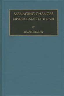 Managing Change: Exploring State of the Art (Monographs in Organizational Behavior and Industrial Relations) (Monographs in Organizational Behavior and Industrial Relations) - E. Moore