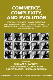 Commerce, Complexity, and Evolution: Topics in Economics, Finance, Marketing, and Management: Proceedings of the Twelfth International Symposium in Economic Theory and Econometrics - William A. Barnett, Robert Marks, Carl Chiarella, Steve Keen