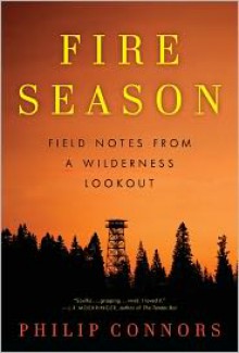 Fire Season: Field Notes from a Wilderness Lookout - Philip Connors