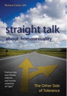 Straight Talk About Homosexuality: The Other Side of Tolerance - Richard A. Cohen