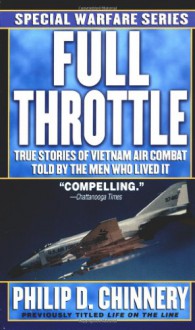 Full Throttle: True Stories of Vietnam Air Combat Told by the Men Who Lived It - Philip D. Chinnery