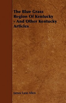 The Blue Grass Region of Kentucky - And Other Kentucky Articles - James Lane Allen