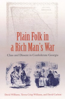 Plain Folk in a Rich Man's War: Class and Dissent in Confederate Georgia - David Williams, David Carlson, Teresa C. Williams, R. David Carlson