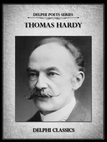 Complete Poetical Works of Thomas Hardy (Illustrated) (Delphi Poets Series) - Thomas Hardy