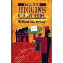 No llores más, my lady - Mary Higgins Clark