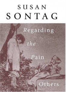 Regarding The Pain Of Others - Susan Sontag