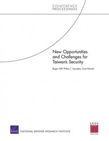 New Opportunities and Challenges for Taiwan's Security - Roger Cliff, Phillip C. Saunders, Scott Harold