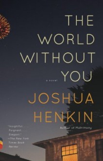 The World Without You: A Novel - Joshua Henkin