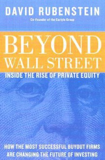 Beyond Wall Street: The Rise of Private Equity and the Future of Investing - David Rubenstein