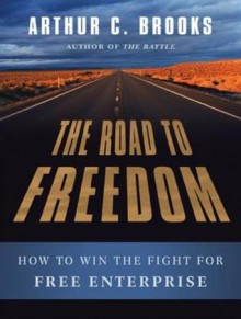 The Road to Freedom: How to Win the Fight for Free Enterprise - Arthur C. Brooks, Paul Costanzo