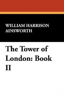 The Tower of London: Book II - William Harrison Ainsworth