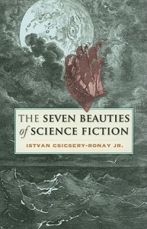 The Seven Beauties of Science Fiction - Istvan Csicsery-Ronay Jr.