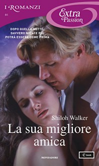 La sua migliore amica (I Romanzi Extra Passion) - Shiloh Walker, Alessia Di Giovanni