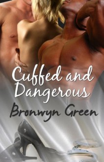 Cuffed and Dangerous - Bronwyn Green