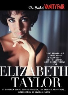 The Best of Vanity Fair ELIZABETH TAYLOR: Eight Remarkable Stories About Hollywood's Most Beautiful, Most Controversial Star - Dominick Dunne, George Hamilton, Sam Kashner, Nancy Collins, Gwen Davis, David Kamp, Nancy Schoenberger, William Stadiem, Graydon Carter