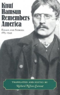 Knut Hamsun Remembers America: Essays and Stories, 1885-1949 - Richard Nelson Current