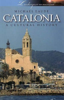 Catalonia: A Cultural History - Michael Eaude