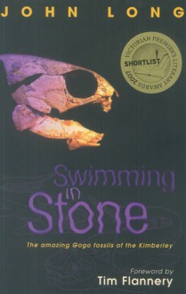 Swimming in Stone: The Amazing Gogo Fossils of the Kimberley - John Long, Tim Flannery