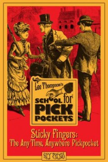 Sticky Fingers: The Any Time, Anywhere Pickpocket - Lee Thompson, Justin M. Monehen