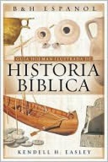 Guia Holman Ilustrada De Historia Biblica / Holman Illustrated Guide to Bible History - Kendell H. Easley