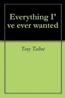 Everything I've ever wanted - Tony Talbot