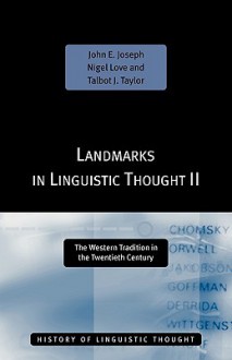 Landmarks in Linguistic Thought Volume II: The Western Tradition in the Twentieth Century (History of Linguistic Thought) (Vol 2) - John E. Joseph