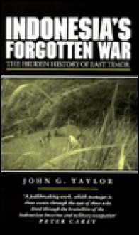 Indonesia's Forgotten War: The Hidden History of East Timor - John G. Taylor